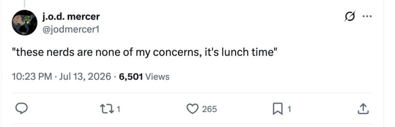 A tweet by @jodmercer1 reads: '"these nerds are none of my concerns, it's lunch time"' and shows the tweet has 6,501 views, 1 retweet, 265 likes, and was posted on July 13, 2026.