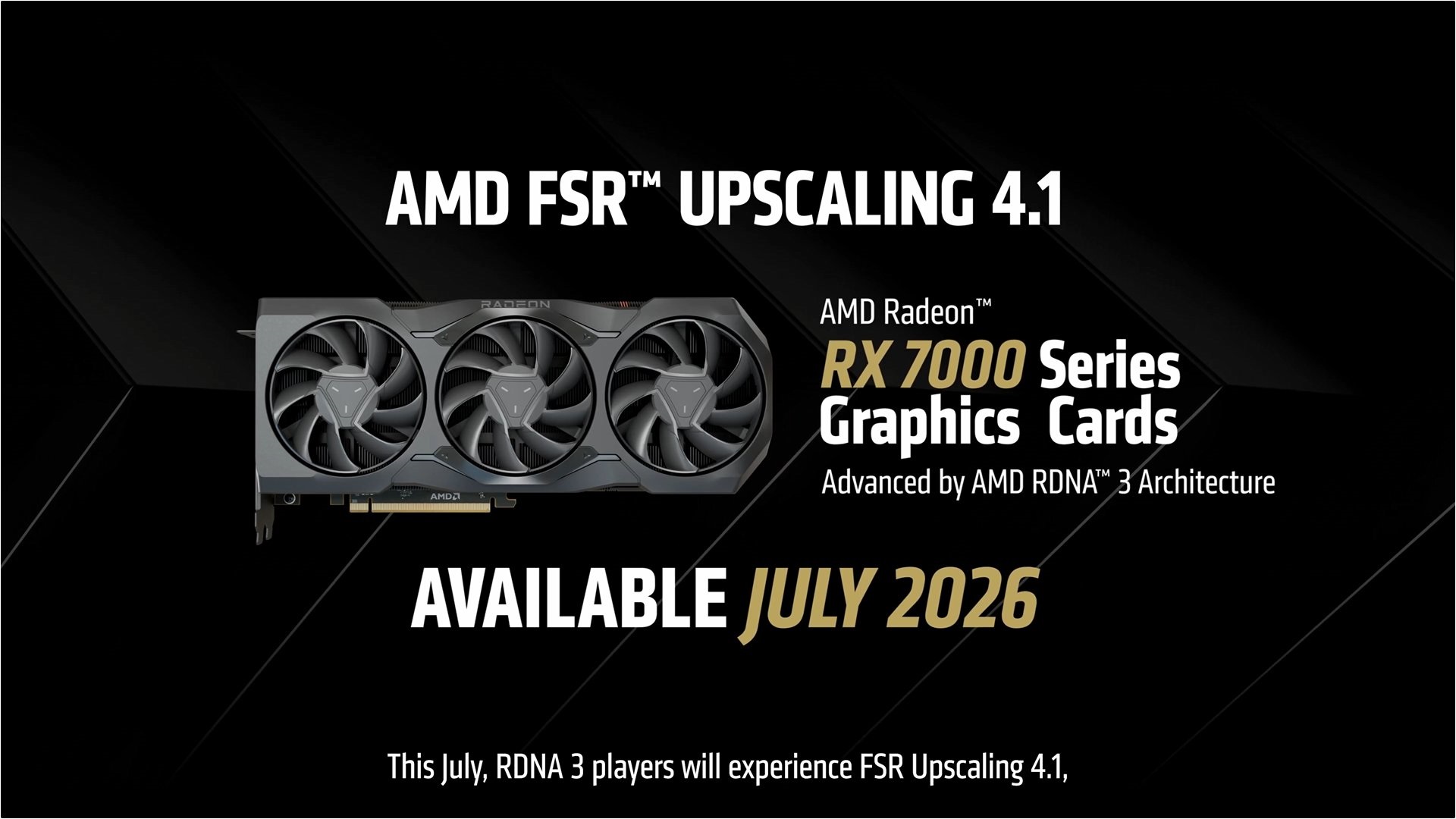 The image features an AMD Radeon RX 7000 Series Graphics Card with text announcing 'AMD FSR™ Upscaling 4.1' and availability in 'July 2026,' highlighting its advancement by AMD RDNA™ 3 Architecture.